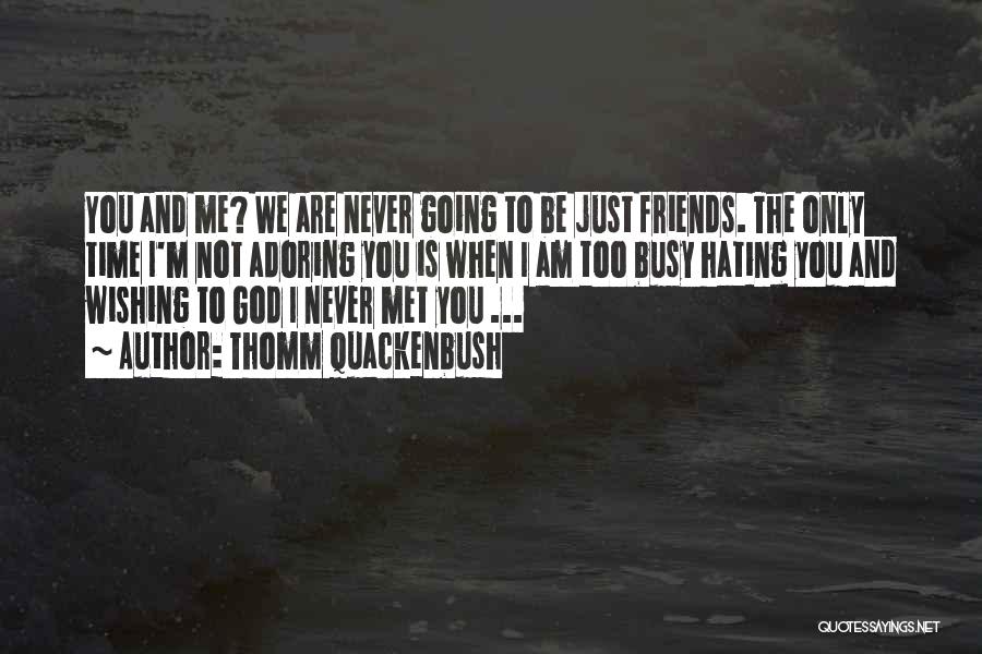 Thomm Quackenbush Quotes: You And Me? We Are Never Going To Be Just Friends. The Only Time I'm Not Adoring You Is When