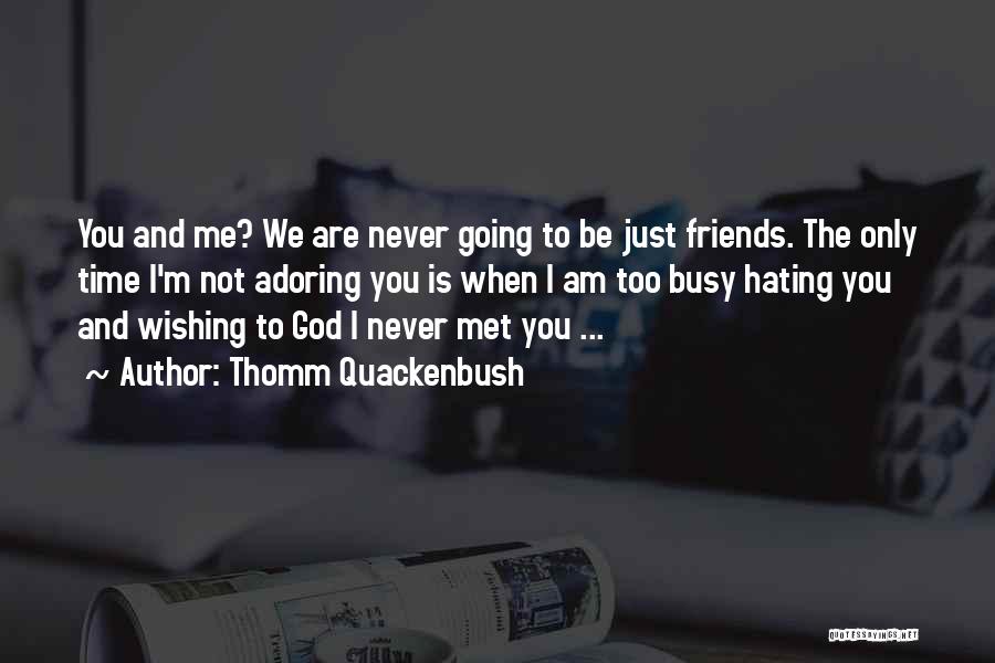 Thomm Quackenbush Quotes: You And Me? We Are Never Going To Be Just Friends. The Only Time I'm Not Adoring You Is When