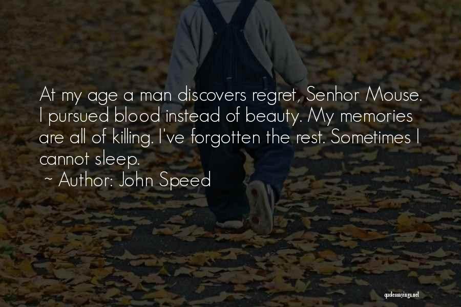 John Speed Quotes: At My Age A Man Discovers Regret, Senhor Mouse. I Pursued Blood Instead Of Beauty. My Memories Are All Of