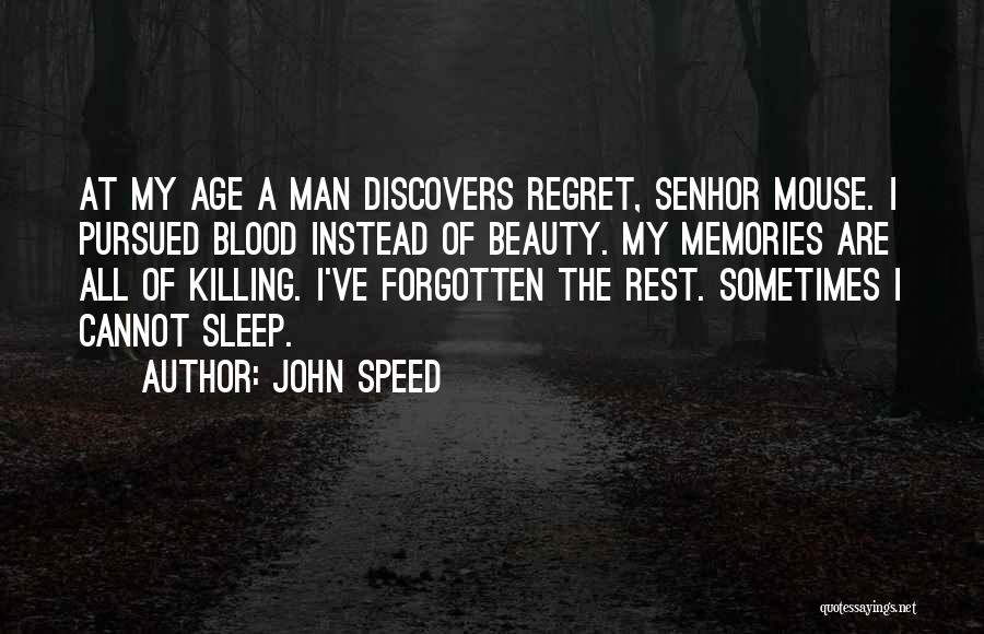 John Speed Quotes: At My Age A Man Discovers Regret, Senhor Mouse. I Pursued Blood Instead Of Beauty. My Memories Are All Of
