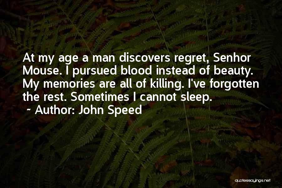 John Speed Quotes: At My Age A Man Discovers Regret, Senhor Mouse. I Pursued Blood Instead Of Beauty. My Memories Are All Of