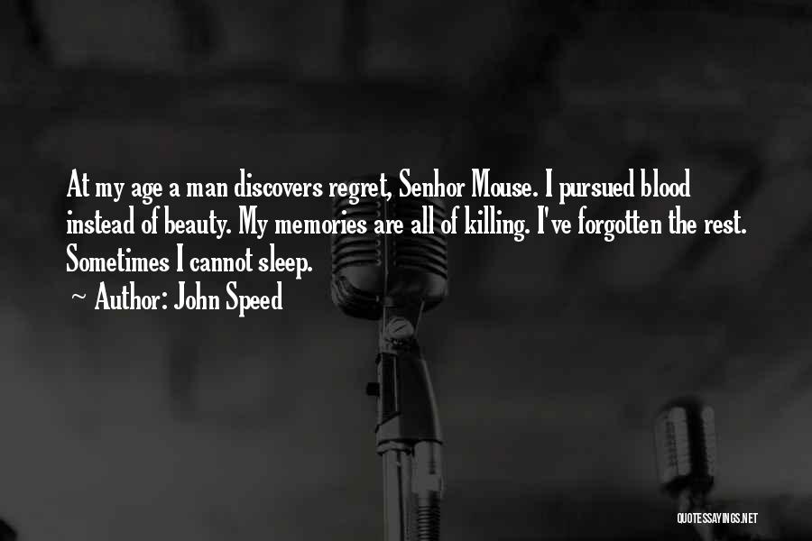 John Speed Quotes: At My Age A Man Discovers Regret, Senhor Mouse. I Pursued Blood Instead Of Beauty. My Memories Are All Of