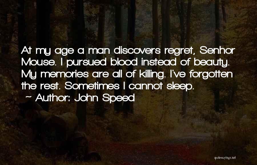 John Speed Quotes: At My Age A Man Discovers Regret, Senhor Mouse. I Pursued Blood Instead Of Beauty. My Memories Are All Of
