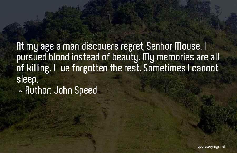 John Speed Quotes: At My Age A Man Discovers Regret, Senhor Mouse. I Pursued Blood Instead Of Beauty. My Memories Are All Of