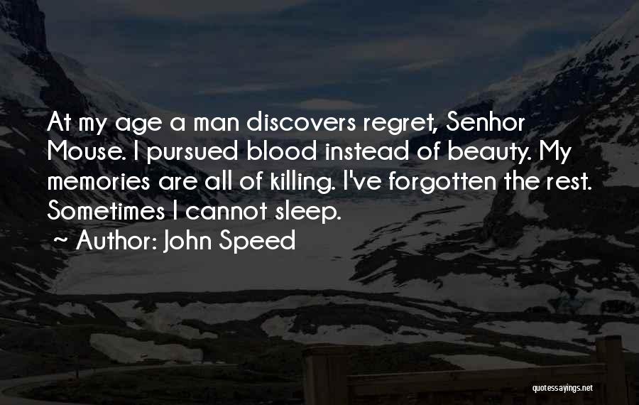 John Speed Quotes: At My Age A Man Discovers Regret, Senhor Mouse. I Pursued Blood Instead Of Beauty. My Memories Are All Of