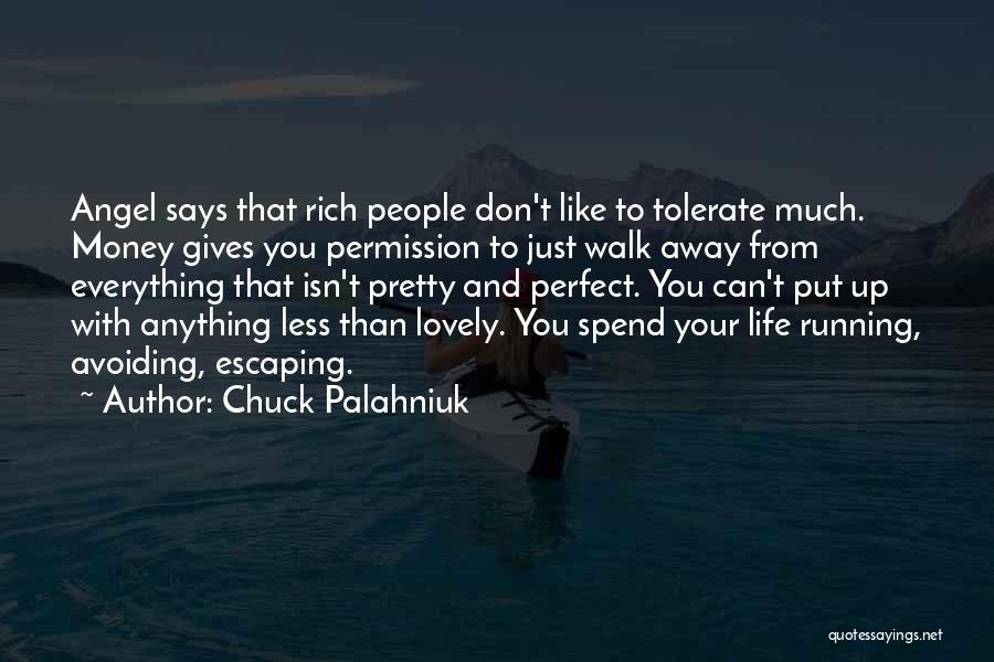 Chuck Palahniuk Quotes: Angel Says That Rich People Don't Like To Tolerate Much. Money Gives You Permission To Just Walk Away From Everything