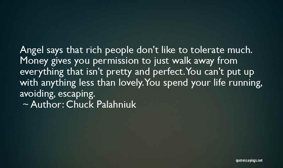 Chuck Palahniuk Quotes: Angel Says That Rich People Don't Like To Tolerate Much. Money Gives You Permission To Just Walk Away From Everything