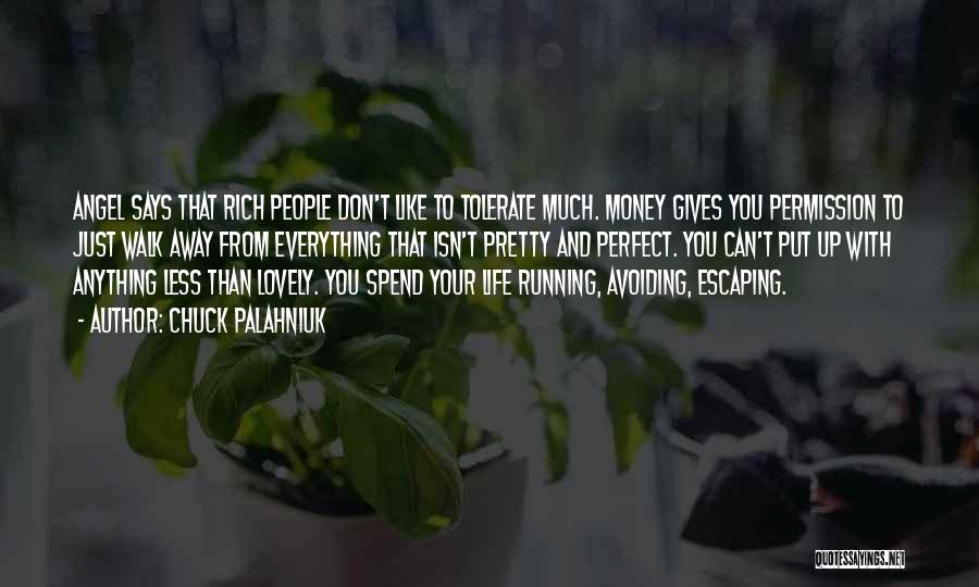 Chuck Palahniuk Quotes: Angel Says That Rich People Don't Like To Tolerate Much. Money Gives You Permission To Just Walk Away From Everything