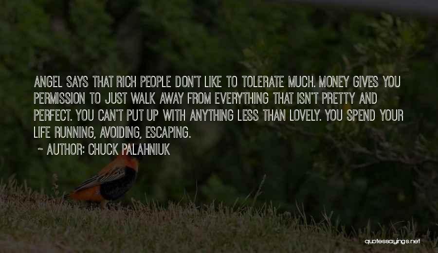 Chuck Palahniuk Quotes: Angel Says That Rich People Don't Like To Tolerate Much. Money Gives You Permission To Just Walk Away From Everything