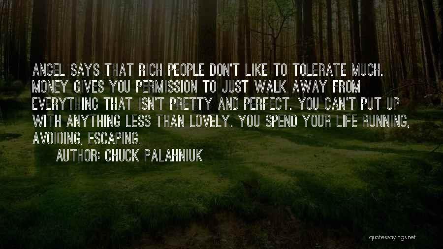 Chuck Palahniuk Quotes: Angel Says That Rich People Don't Like To Tolerate Much. Money Gives You Permission To Just Walk Away From Everything