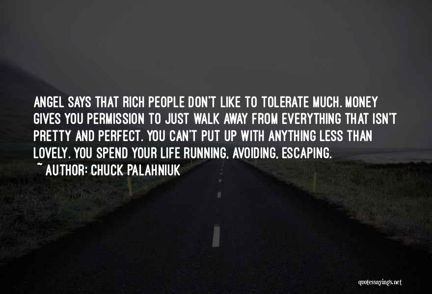 Chuck Palahniuk Quotes: Angel Says That Rich People Don't Like To Tolerate Much. Money Gives You Permission To Just Walk Away From Everything