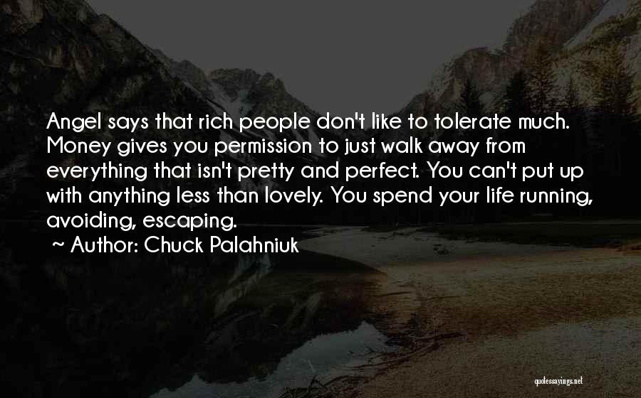 Chuck Palahniuk Quotes: Angel Says That Rich People Don't Like To Tolerate Much. Money Gives You Permission To Just Walk Away From Everything