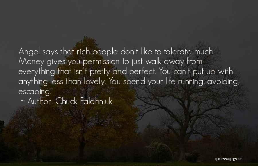 Chuck Palahniuk Quotes: Angel Says That Rich People Don't Like To Tolerate Much. Money Gives You Permission To Just Walk Away From Everything