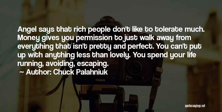 Chuck Palahniuk Quotes: Angel Says That Rich People Don't Like To Tolerate Much. Money Gives You Permission To Just Walk Away From Everything