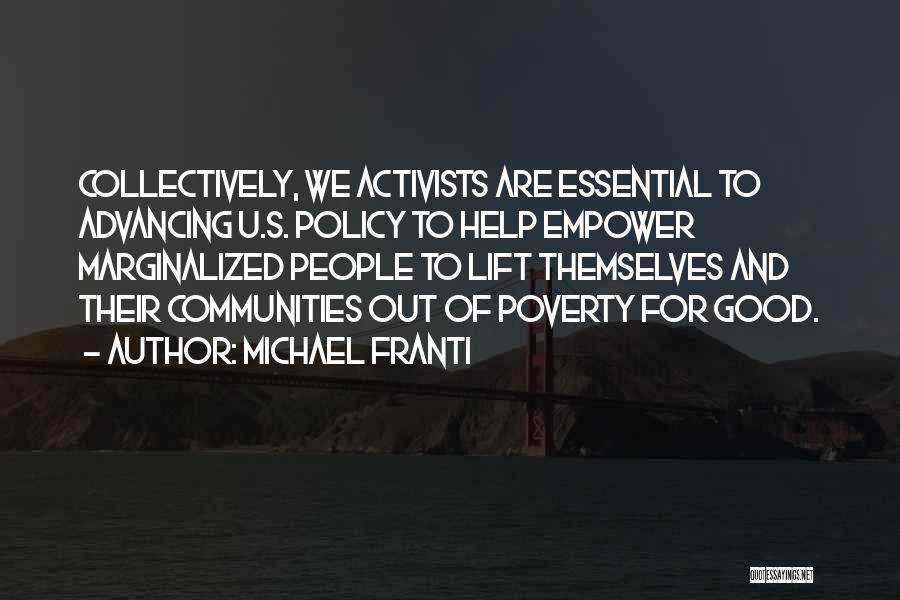 Michael Franti Quotes: Collectively, We Activists Are Essential To Advancing U.s. Policy To Help Empower Marginalized People To Lift Themselves And Their Communities