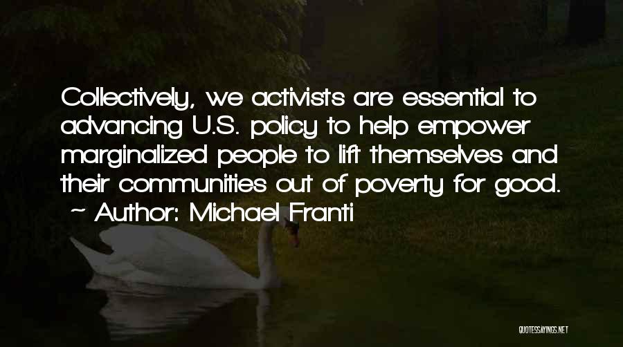 Michael Franti Quotes: Collectively, We Activists Are Essential To Advancing U.s. Policy To Help Empower Marginalized People To Lift Themselves And Their Communities