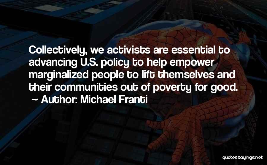 Michael Franti Quotes: Collectively, We Activists Are Essential To Advancing U.s. Policy To Help Empower Marginalized People To Lift Themselves And Their Communities