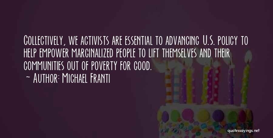 Michael Franti Quotes: Collectively, We Activists Are Essential To Advancing U.s. Policy To Help Empower Marginalized People To Lift Themselves And Their Communities