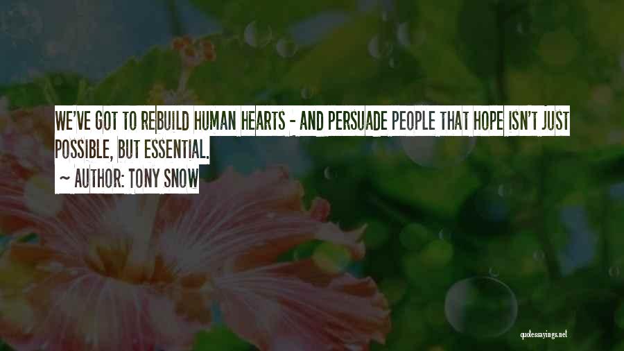 Tony Snow Quotes: We've Got To Rebuild Human Hearts - And Persuade People That Hope Isn't Just Possible, But Essential.