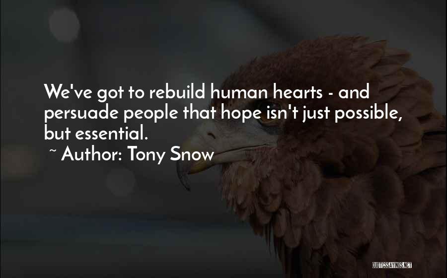 Tony Snow Quotes: We've Got To Rebuild Human Hearts - And Persuade People That Hope Isn't Just Possible, But Essential.