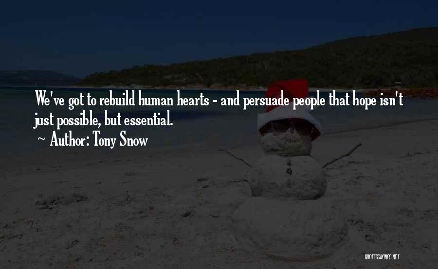 Tony Snow Quotes: We've Got To Rebuild Human Hearts - And Persuade People That Hope Isn't Just Possible, But Essential.