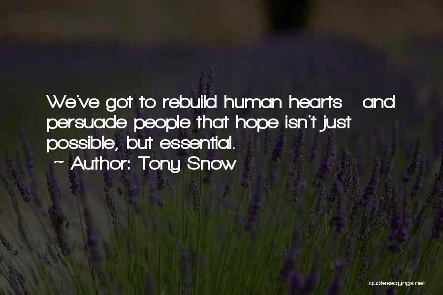 Tony Snow Quotes: We've Got To Rebuild Human Hearts - And Persuade People That Hope Isn't Just Possible, But Essential.