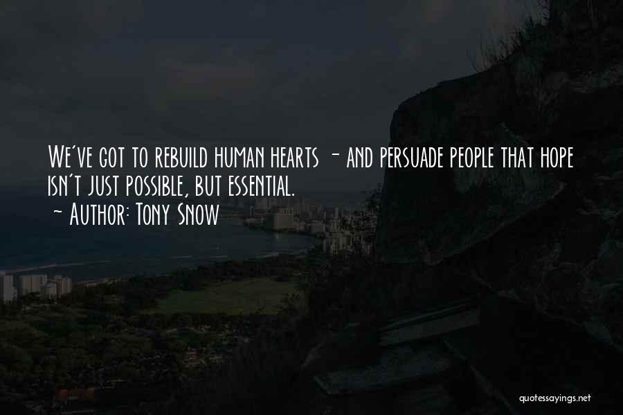 Tony Snow Quotes: We've Got To Rebuild Human Hearts - And Persuade People That Hope Isn't Just Possible, But Essential.