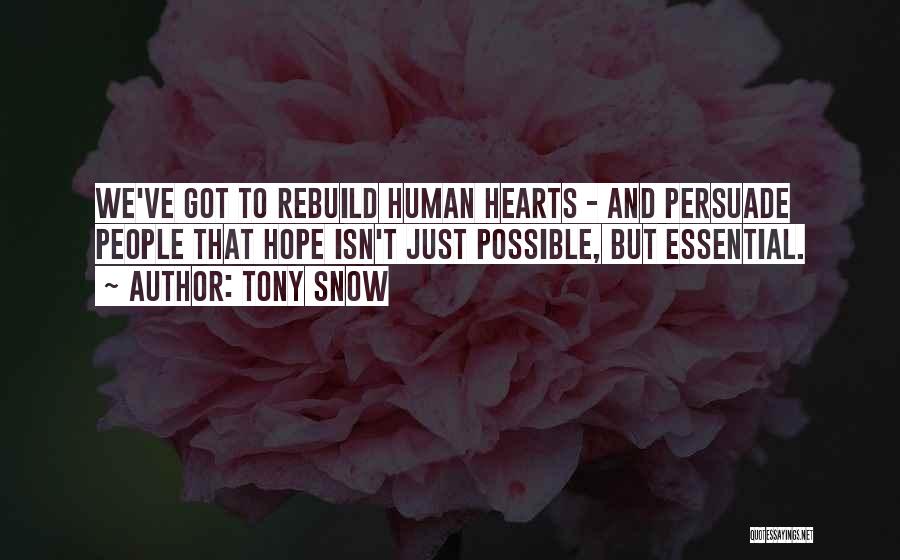 Tony Snow Quotes: We've Got To Rebuild Human Hearts - And Persuade People That Hope Isn't Just Possible, But Essential.