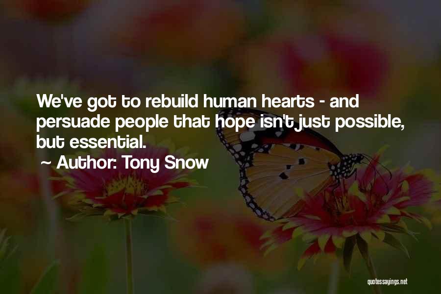 Tony Snow Quotes: We've Got To Rebuild Human Hearts - And Persuade People That Hope Isn't Just Possible, But Essential.