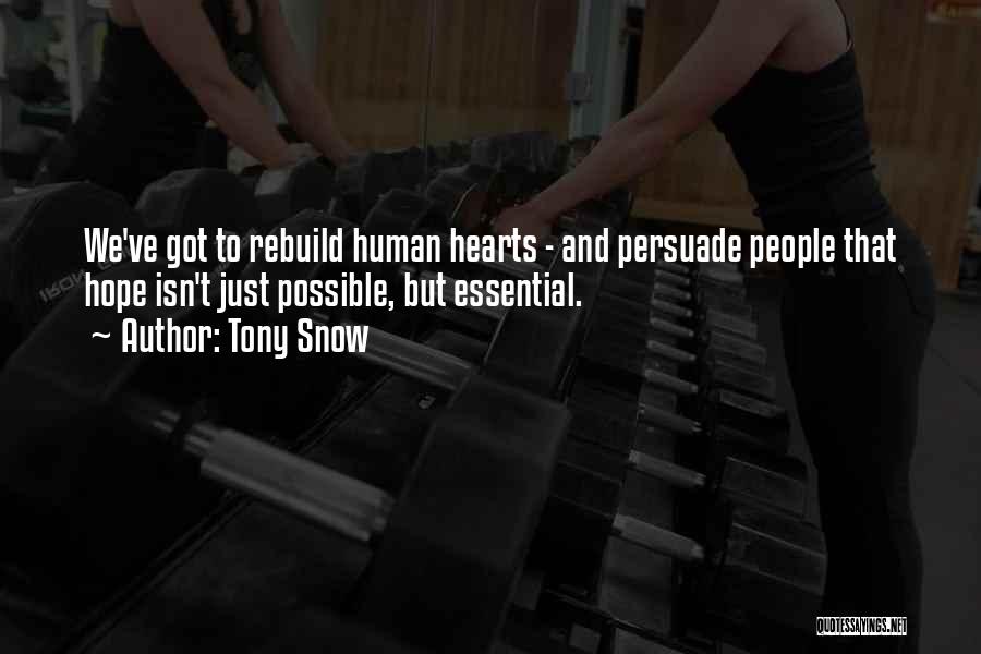 Tony Snow Quotes: We've Got To Rebuild Human Hearts - And Persuade People That Hope Isn't Just Possible, But Essential.