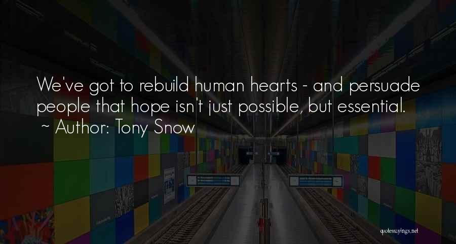 Tony Snow Quotes: We've Got To Rebuild Human Hearts - And Persuade People That Hope Isn't Just Possible, But Essential.
