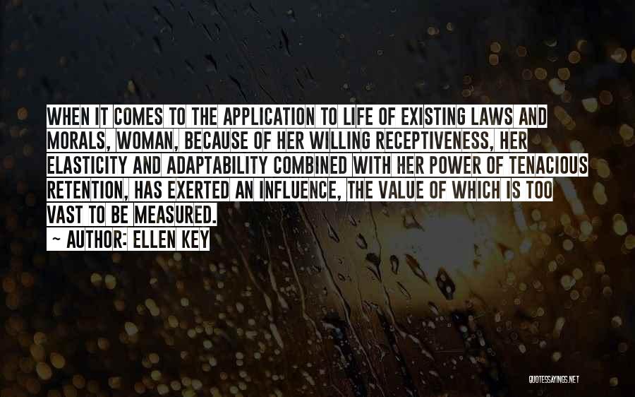 Ellen Key Quotes: When It Comes To The Application To Life Of Existing Laws And Morals, Woman, Because Of Her Willing Receptiveness, Her