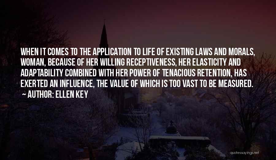 Ellen Key Quotes: When It Comes To The Application To Life Of Existing Laws And Morals, Woman, Because Of Her Willing Receptiveness, Her