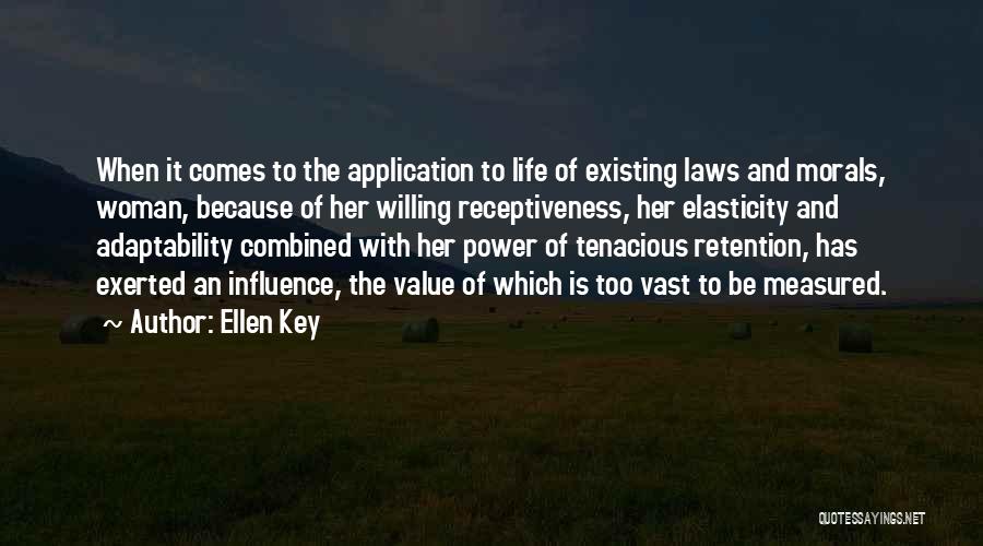 Ellen Key Quotes: When It Comes To The Application To Life Of Existing Laws And Morals, Woman, Because Of Her Willing Receptiveness, Her