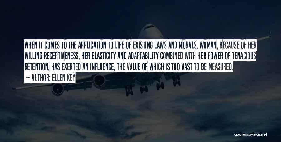 Ellen Key Quotes: When It Comes To The Application To Life Of Existing Laws And Morals, Woman, Because Of Her Willing Receptiveness, Her