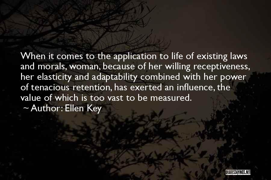 Ellen Key Quotes: When It Comes To The Application To Life Of Existing Laws And Morals, Woman, Because Of Her Willing Receptiveness, Her