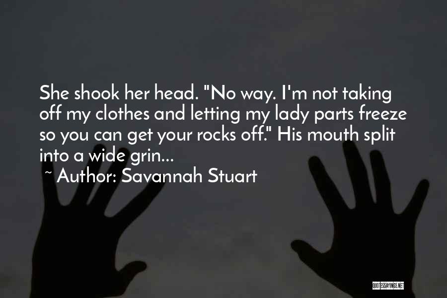 Savannah Stuart Quotes: She Shook Her Head. No Way. I'm Not Taking Off My Clothes And Letting My Lady Parts Freeze So You