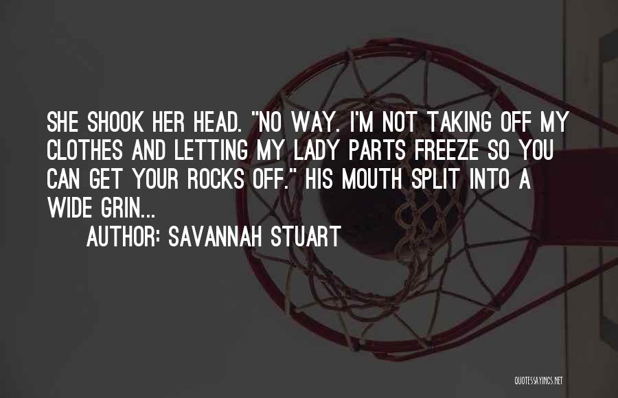 Savannah Stuart Quotes: She Shook Her Head. No Way. I'm Not Taking Off My Clothes And Letting My Lady Parts Freeze So You