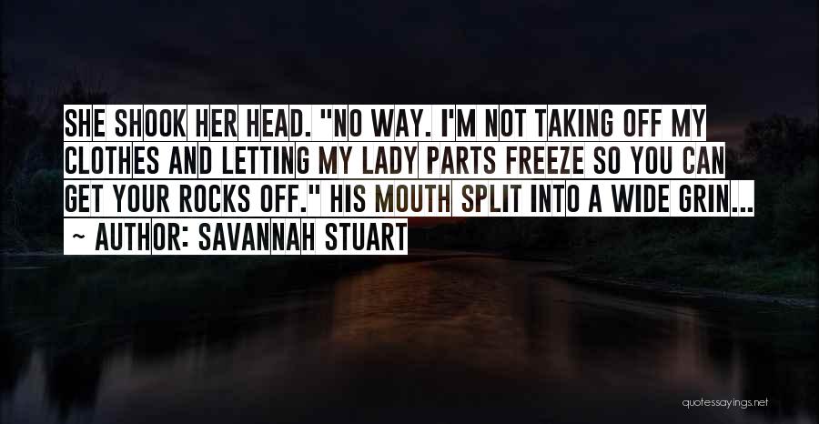 Savannah Stuart Quotes: She Shook Her Head. No Way. I'm Not Taking Off My Clothes And Letting My Lady Parts Freeze So You