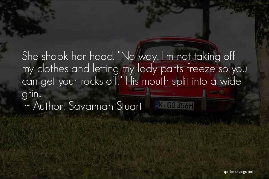 Savannah Stuart Quotes: She Shook Her Head. No Way. I'm Not Taking Off My Clothes And Letting My Lady Parts Freeze So You