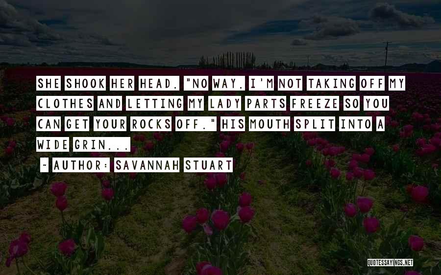 Savannah Stuart Quotes: She Shook Her Head. No Way. I'm Not Taking Off My Clothes And Letting My Lady Parts Freeze So You