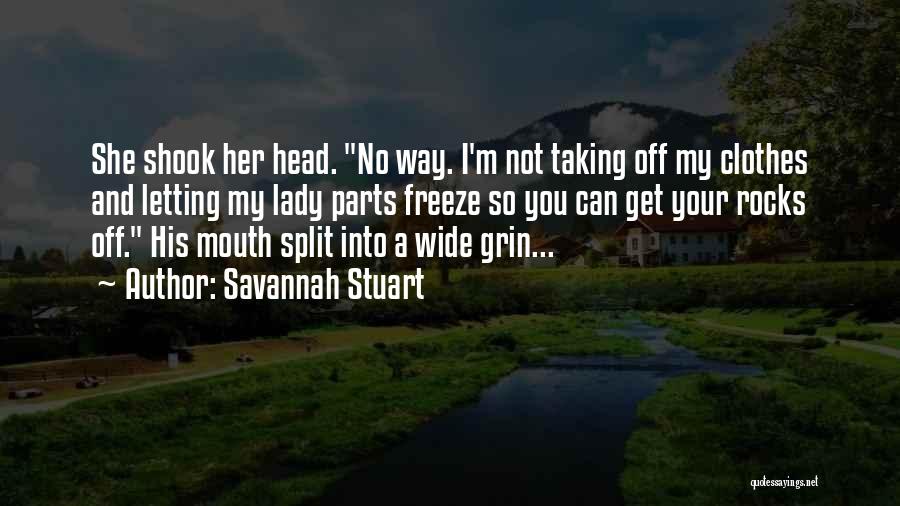 Savannah Stuart Quotes: She Shook Her Head. No Way. I'm Not Taking Off My Clothes And Letting My Lady Parts Freeze So You