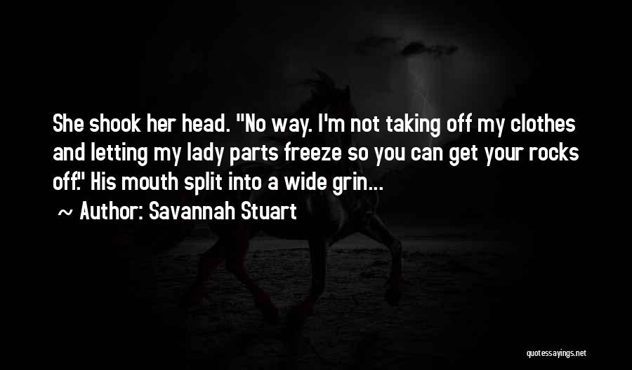 Savannah Stuart Quotes: She Shook Her Head. No Way. I'm Not Taking Off My Clothes And Letting My Lady Parts Freeze So You