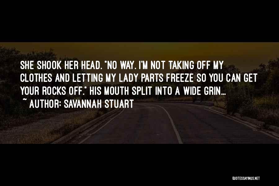 Savannah Stuart Quotes: She Shook Her Head. No Way. I'm Not Taking Off My Clothes And Letting My Lady Parts Freeze So You