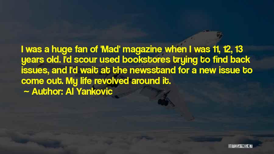 Al Yankovic Quotes: I Was A Huge Fan Of 'mad' Magazine When I Was 11, 12, 13 Years Old. I'd Scour Used Bookstores