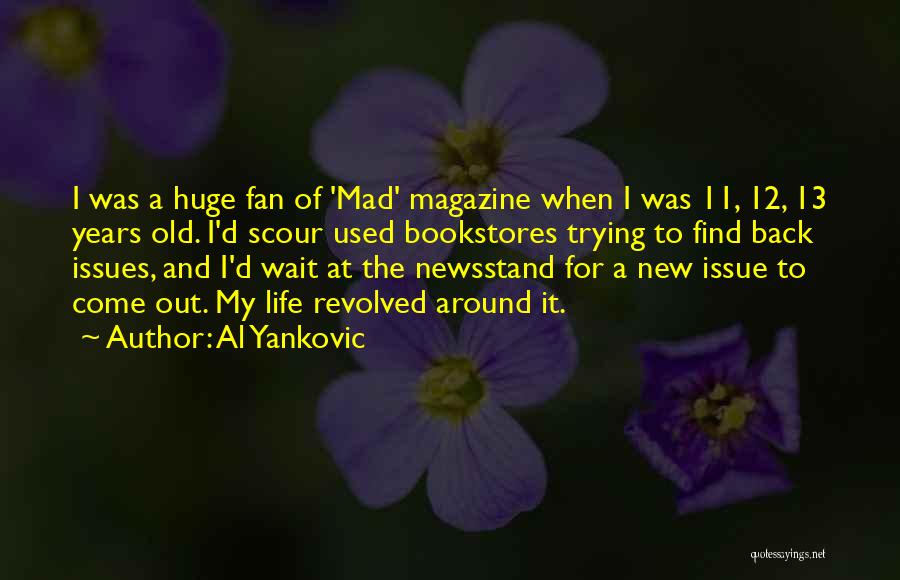 Al Yankovic Quotes: I Was A Huge Fan Of 'mad' Magazine When I Was 11, 12, 13 Years Old. I'd Scour Used Bookstores