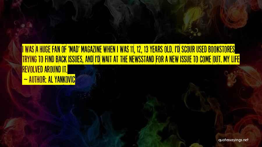 Al Yankovic Quotes: I Was A Huge Fan Of 'mad' Magazine When I Was 11, 12, 13 Years Old. I'd Scour Used Bookstores