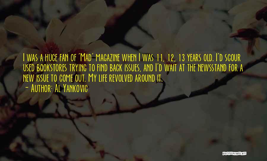 Al Yankovic Quotes: I Was A Huge Fan Of 'mad' Magazine When I Was 11, 12, 13 Years Old. I'd Scour Used Bookstores