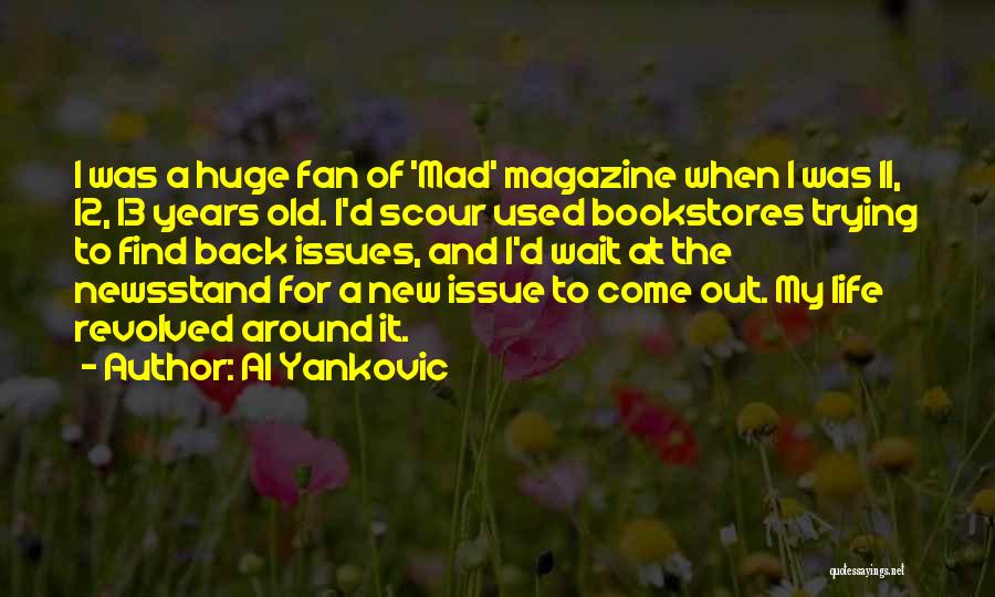 Al Yankovic Quotes: I Was A Huge Fan Of 'mad' Magazine When I Was 11, 12, 13 Years Old. I'd Scour Used Bookstores