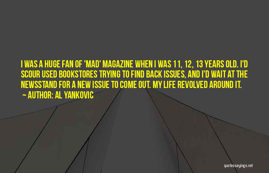 Al Yankovic Quotes: I Was A Huge Fan Of 'mad' Magazine When I Was 11, 12, 13 Years Old. I'd Scour Used Bookstores